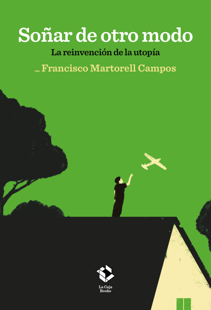 Soñar de otro modo Francisco Martorell Campos La Caja Book La reinvención de la utopía
